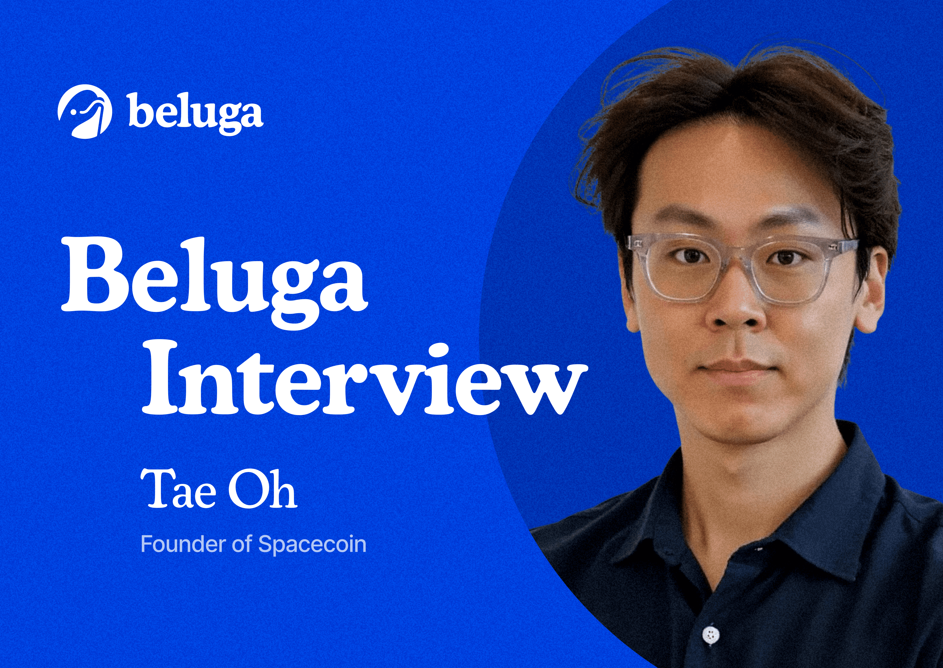 Image for Beluga Spotlight: Tae Oh, Founder of Spacecoin